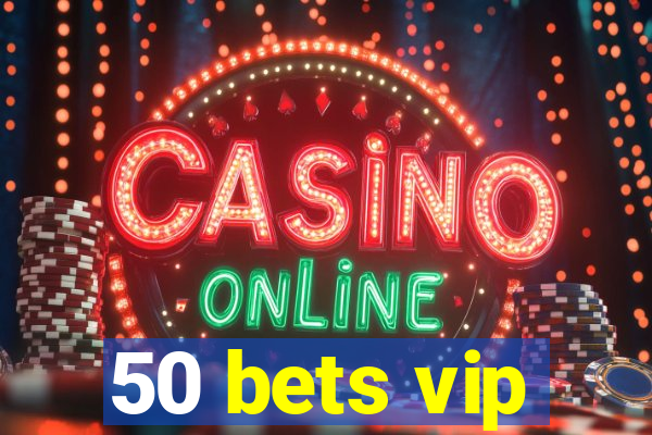 50 bets vip